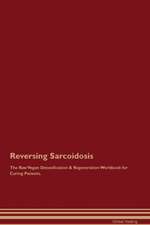 Reversing Sarcoidosis The Raw Vegan Detoxification & Regeneration Workbook for Curing Patients