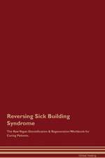 Reversing Sick Building Syndrome The Raw Vegan Detoxification & Regeneration Workbook for Curing Patients