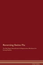 Reversing Swine Flu The Raw Vegan Detoxification & Regeneration Workbook for Curing Patients