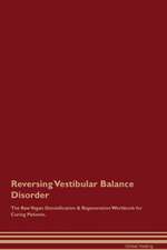 Reversing Vestibular Balance Disorder The Raw Vegan Detoxification & Regeneration Workbook for Curing Patients