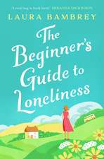 The Beginner's Guide to Loneliness: 'Sweet, funny, engaging - and underneath the sparkle really rather wise. The perfect tonic for our times.' VERONICA HENRY