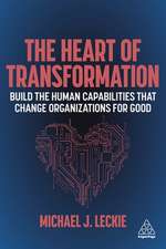 The Heart of Transformation – Build the Human Capabilities that Change Organizations for Good