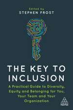 The Key to Inclusion – A Practical Guide to Diversity, Equity and Belonging for You, Your Team and Your Organization: A Practical Guide to Diversity, Equity and Belonging for You, Your Team and Your Organization