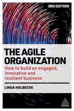 The Agile Organization – How to Build an Engaged, Innovative and Resilient Business