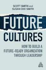 Future Cultures – How to Build a Future–Ready Organization Through Leadership