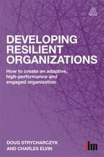 Developing Resilient Organizations – How to Create an Adaptive, High–Performance and Engaged Organization