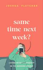 Same Time Next Week?: Living with anxiety in the modern world