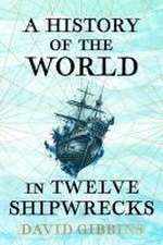 Gibbins, D: History of the World in Twelve Shipwrecks