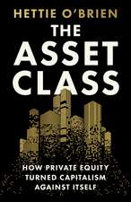 The Asset Class: How Private Equity Turned Capitalism Against Itself