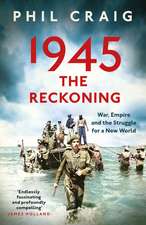 1945: The Reckoning: War, Empire and the Struggle for a New World
