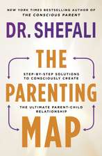 The Parenting Map: Step-by-Step Solutions to Consciously Create the Ultimate Parent-Child Relationship