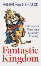 Fantastic Kingdom: A Stranger's Notes on a Contrary Country