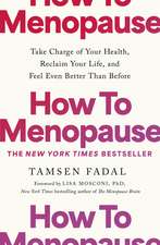 How to Menopause: Take Charge of Your Health, Reclaim Your Life, and Feel Even Better than Before