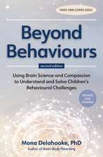 Beyond Behaviours: Using Brain Science and Compassion to Understand and Solve Children's Behavioural Challenges