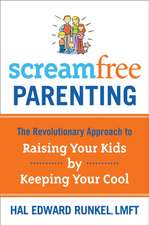 Screamfree Parenting: The Revolutionary Approach to Raising Your Kids by Keeping Your Cool