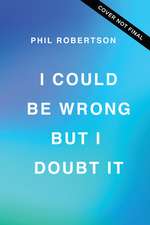 I Could Be Wrong, But I Doubt It: Why Jesus Is Your Greatest Hope on Earth and in Eternity