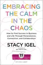 Embracing the Calm in the Chaos: How to Find Success in Business and Life Through Perseverance, Connection, and Collaboration