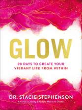 Glow: 90 Days to Create Your Vibrant Life from Within