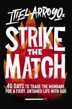 Strike the Match: 40 Days to Trade the Mundane for a Fiery, Untamed Life with God