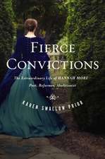 Fierce Convictions: The Extraordinary Life of Hannah More: Poet, Reformer, Abolitionist