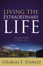 Living the Extraordinary Life: Nine Principles to Discover It