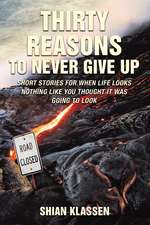 Thirty Reasons to Never Give Up: Short stories for when life looks nothing like you thought it was going to look