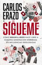 Sígueme: Cómo seguir a Jesús hace libre a nuestra generación enredada en influencias ideológicas