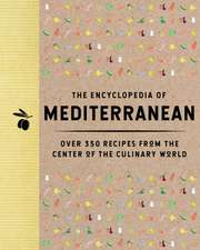 The Encyclopedia of Mediterranean: Over 350 Recipes from the Center of the Culinary World