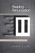 Reading Renunciation: Asceticism and Scripture in Early Christianity