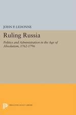 Ruling Russia: Politics and Administration in the Age of Absolutism, 1762-1796