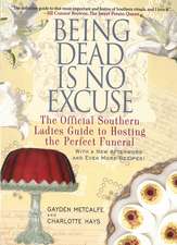 Being Dead Is No Excuse: The Official Southern Ladies Guide to Hosting the Perfect Funeral