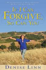 If I Can Forgive, So Can You: My Story of How I Overcame My Past and Healed My Life