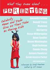 What They Know About... Parenting!: Celebrity Moms and Dads Give Us Their Take on Having Kids