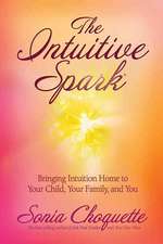 The Intuitive Spark: Bringing Intuition Home to Your Child, Your Family, and You