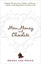 Men, Money, and Chocolate: A Tale about Pursuing Love, Success, and Pleasure, and How to Be Happy Before You Have It All...