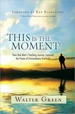 This Is the Moment!: How One Man's Yearlong Journey Captured the Power of Extraordinary Gratitude