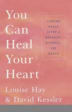 You Can Heal Your Heart: Finding Peace After a Breakup, Divorce, or Death