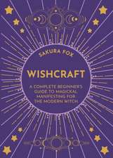 Wishcraft: A Complete Beginner's Guide to Magickal Manifesting for the Modern Witch