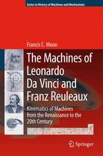 The Machines of Leonardo Da Vinci and Franz Reuleaux: Kinematics of Machines from the Renaissance to the 20th Century