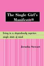 The Single Girl's Manifesta: Living in a Stupendously Superior Single State of Mind