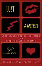 Lust, Anger, Love: Understanding Sexual Addiction and the Road to Healthy Intimacy