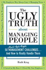 The Ugly Truth about Managing People: 50 (Must-Get-Right) Management Challenges...And How to Really Handle Them