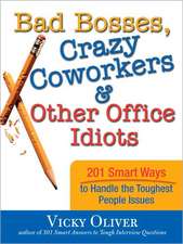 Bad Bosses, Crazy Coworkers & Other Office Idiots: 201 Smart Ways to Handle the Toughest People Issues