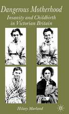 Dangerous Motherhood: Insanity and Childbirth in Victorian Britain