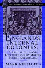 England's Internal Colonies: Class, Capital, and the Literature of Early Modern English Colonialism