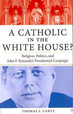 A Catholic in the White House?: Religion, Politics, and John F. Kennedy's Presidential Campaign