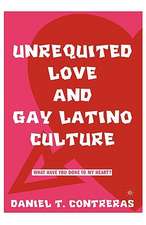 Unrequited Love and Gay Latino Culture: What Have You Done to My Heart?