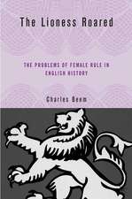 The Lioness Roared: The Problems of Female Rule in English History