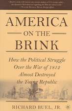 America on the Brink: How the Political Struggle Over the War of 1812 Almost Destroyed the Young Republic