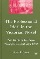 The Professional Ideal in the Victorian Novel: The Works of Disraeli, Trollope, Gaskell, and Eliot